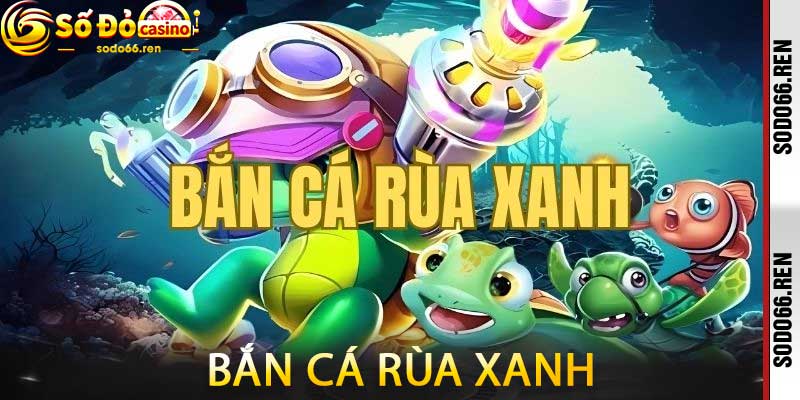 Bắn cá rùa xanh