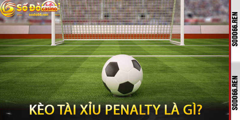 Kèo tài xỉu penalty là gì