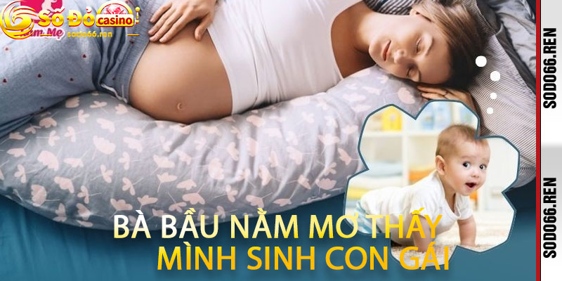 Bà bầu nằm mơ thấy mình sinh con gái
