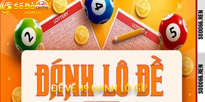 Đề về 89 đánh lô gì