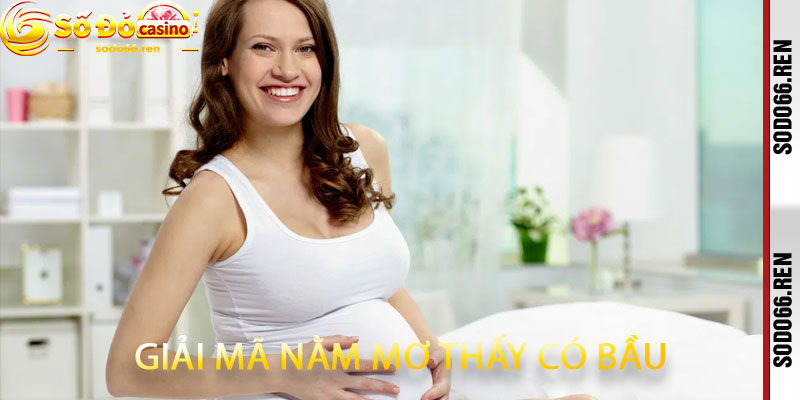 Giải Mã Nằm Mơ Thấy Có Bầu