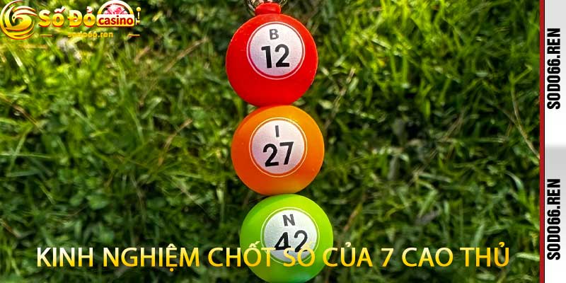 Kinh Nghiệm Chốt Số Của 7 Cao Thủ