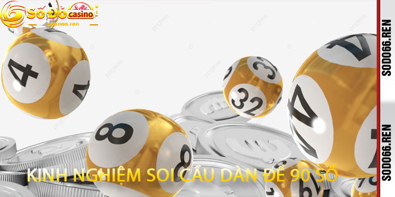 Kinh nghiệm soi cầu dàn đề 90 số