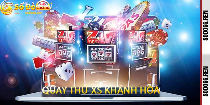 Quay thử xs Khánh Hòa
