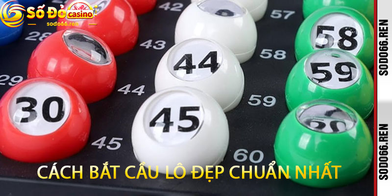 cách bắt cầu lô đẹp chuẩn nhất