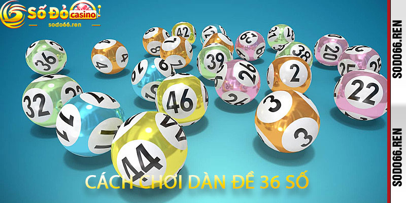 cách chơi dàn đề 36 số
