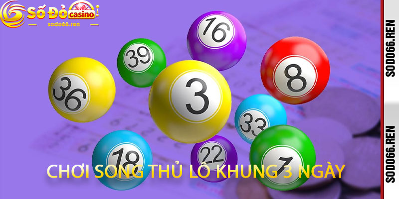 chơi song thủ lô khung 3 ngày
