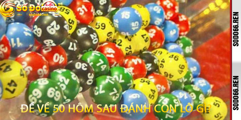 đề về 50 hôm sau đánh con lô gì