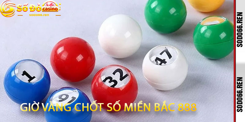 giờ vàng chốt số miền Bắc 888